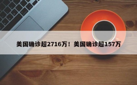 美国确诊超2716万！美国确诊超157万